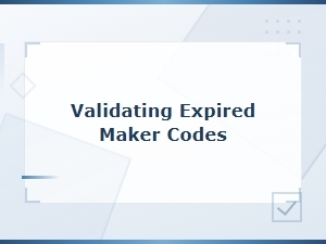 Validating Expired Maker Codes: Guidelines and Best Practices