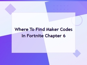 Where to Find Maker Codes in Fortnite Chapter 6 - Complete Guide