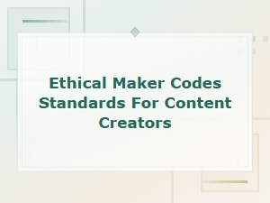 Ethical Maker Codes and Standards for Content Creators