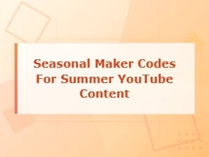 Summer Maker Codes for Youtube Creators: Seasonal Content Guide