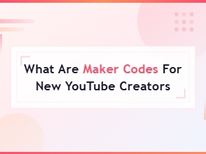 Maker Codes for New Youtube Creators: Complete Guide to Getting Started